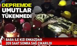 Depremde umutlar tükenmedi, baba ile kızı enkazdan 209 saat sonra sağ çıkarıldı