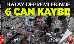 Hatay'daki çifte depremde can kaybı 6'ya yükseldi