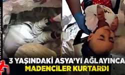 3 yaşındaki Asya’yı ağlayınca madenciler kurtardı