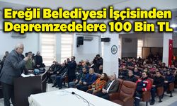 Ereğli Belediyesi İşçisinden Depremzedelere 100 Bin TL