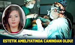 Estetik ameliyatında canından oldu!