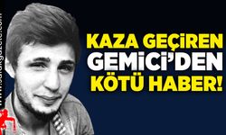 Kaza geçiren Gemici’den kötü haber!