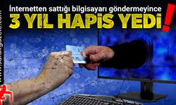 İnternetten sattığı bilgisayarı göndermeyince 3 yıl hapis cezasına çarptırıldı