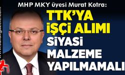 “TTK'ya işçi alımı söylemleri siyaset malzemesi yapılmamalı”