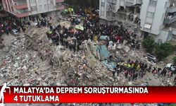 Malatya’da deprem soruşturmasında 4 tutuklama