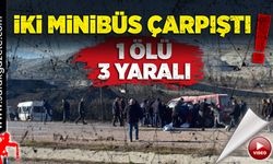 İki minibüs çarpıştı: 1 ölü 3 yaralı