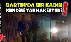 Bartın’da bir kadın kendini yakmak istedi!