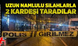 Uzun namlulu silahlarla 2 kardeşi taradılar