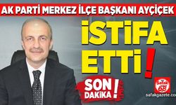 Ak Parti Merkez İlçe Başkanı Ayçiçek istifa etti!