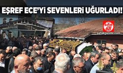 Eşref Ece’yi sevenleri uğurladı!