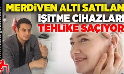 Merdiven altı satılan işitme cihazları tehlike saçıyor