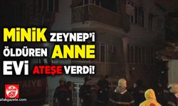 Minik Zeynep'i boğarak öldüren anne evi ateşe verdi!