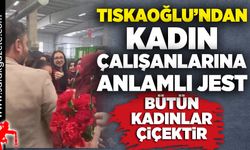 Tıskaoğlu,  çalışanlarının Kadınlar Gününü kutladı