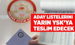 Aday Listelerini yarın YSK’ya teslim edecek