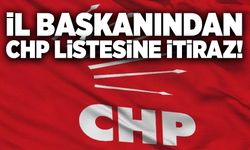 İl Başkanından, CHP listesine itiraz!