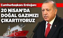 Cumhurbaşkanı Erdoğan: 20 Nisan’da doğal gazımızı çıkartıyoruz