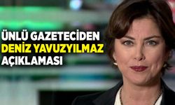 Ünlü gazeteciden Deniz Yavuzyılmaz açıklaması