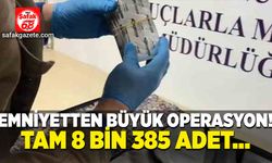 Emniyetten büyük operasyon! Tam 8 bin 385 adet…