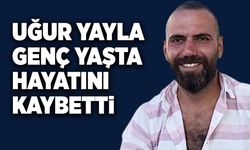 Uğur Yayla genç yaşta hayatını kaybetti