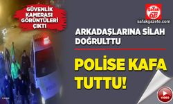 Arkadaşlarına silah doğrulttu, polise kafa tuttu!