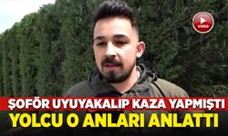 Şoför uyuyakalıp kaza yapmıştı, yolcu o anları anlattı