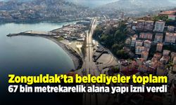 Zonguldak’ta belediyeler toplam 67 bin metrekarelik alana yapı izni verdi