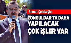 Ahmet Çolakoğlu: Zonguldak'ta daha yapılacak çok işler var