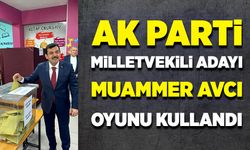 AK Parti Milletvekili adayı Muammer Avcı, oyunu kullandı