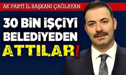 Mustafa Çağlayan: 30 Binden fazla işçiyi belediyelerden attılar