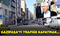 Gazipaşa’yı trafiğe kapatmak…