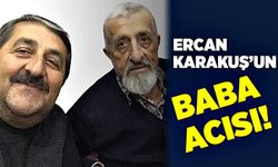 Ercan Karakuş’un baba acısı!