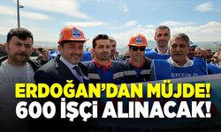 Erdoğan müjdeyi verdi! 600 işçi alınacak