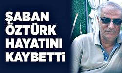 Şaban Öztürk hayatını kaybetti