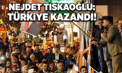 Nejdet Tıskaoğlu: Türkiye Kazandı!