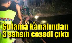 Sulama kanalından 3 şahsın cesedi çıktı