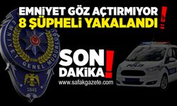 Emniyet göz açtırmıyor! 8 şüpheli yakalandı