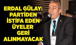 Erdal Gülay: ‘Partiden istifa eden üyeler  geri alınmayacak’