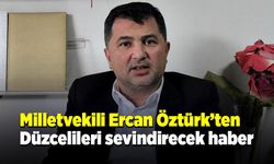 Milletvekili Ercan Öztürk’ten, Düzcelileri sevindirecek haber