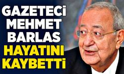 Gazeteci Mehmet Barlas hayatını kaybetti!