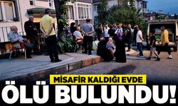 Misafir kaldığı evde ölü bulundu!