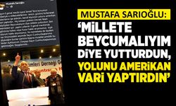 Mustafa Sarıoğlu: “Millete Beycumalıyım diye yutturdun, yolunu Amerikan vari yaptırdın”