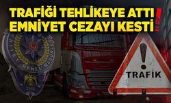 Trafiği tehlikeye attı emniyet cezayı kesti!