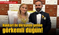 Hakkari Yüksekova’da Ukraynalı geline görkemli düğün!