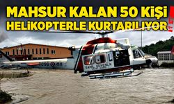 Mahsur kalan 50 kişi helikopterlerle kurtarılıyor