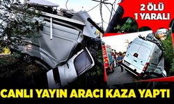 Canlı yayın aracı kaza yaptı: 2 ölü, 1 yaralı