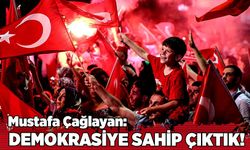 Mustafa Çağlayan: Demokrasiye sahip çıktık!
