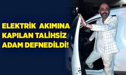 Elektrik akımına kapılan talihsiz adam defnedildi!