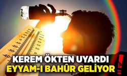 Kerem Ökten uyardı! Eyyam-ı Bahûr geliyor!