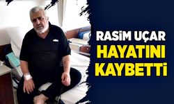 Rasim Uçar hayatını kaybetti!