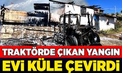 Traktörde çıkan yangın  evi küle çevirdi